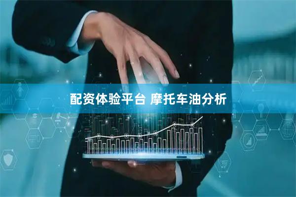 配资体验平台 摩托车油分析