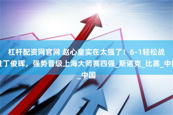 杠杆配资网官网 赵心童实在太强了！6-1轻松战胜丁俊晖，强势晋级上海大师赛四强_斯诺克_比赛_中国