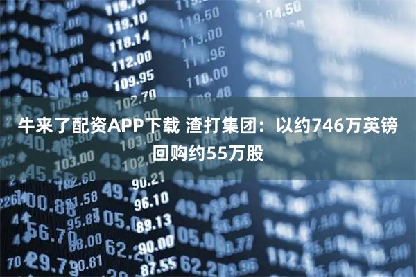 牛来了配资APP下载 渣打集团：以约746万英镑回购约55万股